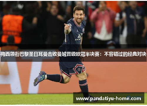 梅西领衔巴黎圣日耳曼击败曼城晋级欧冠半决赛：不容错过的经典对决