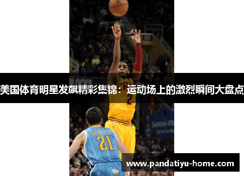 美国体育明星发飙精彩集锦：运动场上的激烈瞬间大盘点